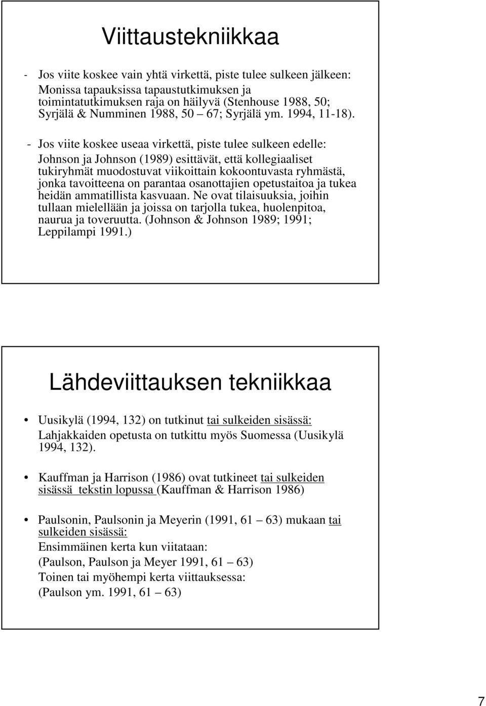 - Jos viite koskee useaa virkettä, piste tulee sulkeen edelle: Johnson ja Johnson (1989) esittävät, että kollegiaaliset tukiryhmät muodostuvat viikoittain kokoontuvasta ryhmästä, jonka tavoitteena on