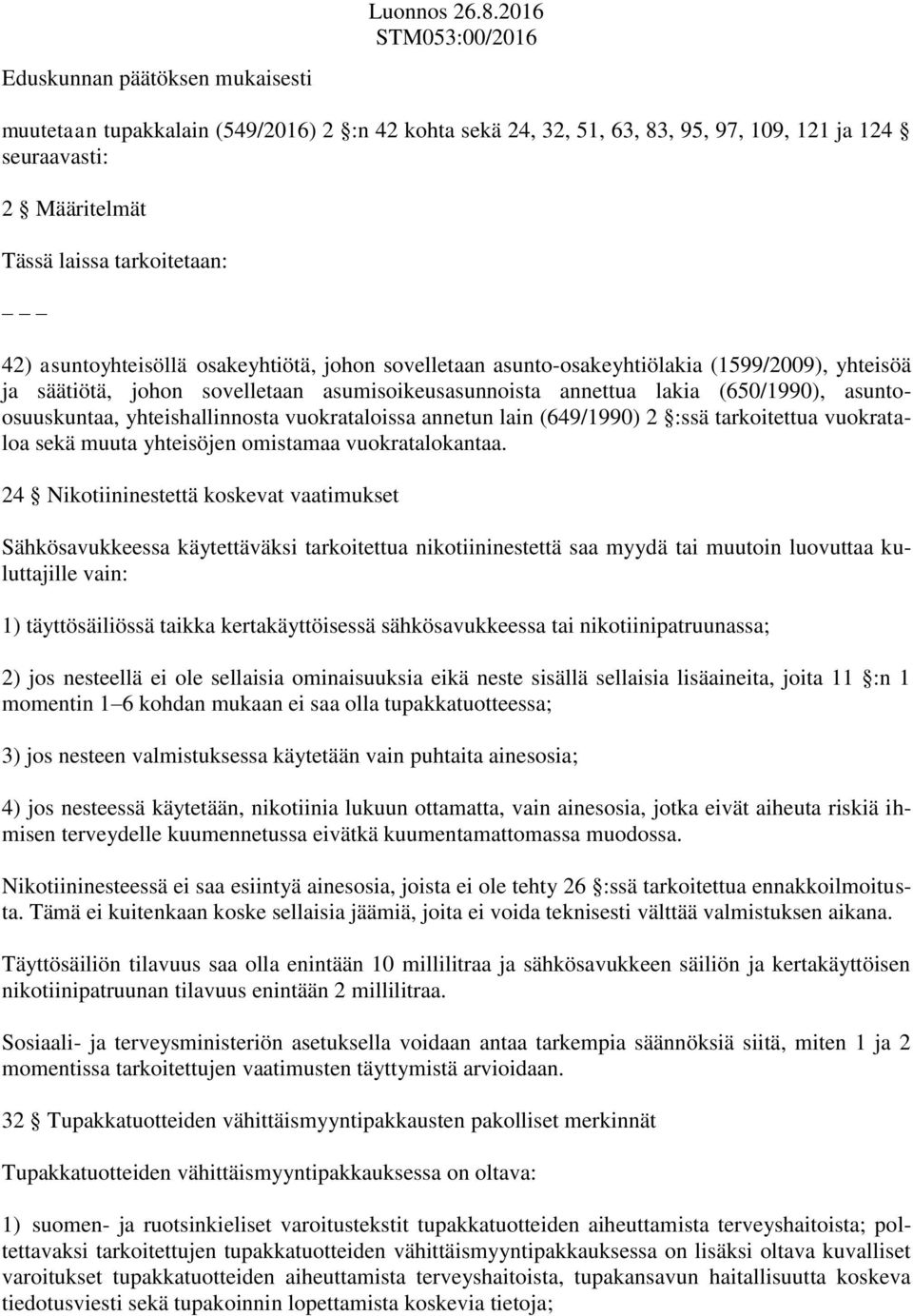 sovelletaan asunto-osakeyhtiölakia (1599/2009), yhteisöä ja säätiötä, johon sovelletaan asumisoikeusasunnoista annettua lakia (650/1990), asuntoosuuskuntaa, yhteishallinnosta vuokrataloissa annetun