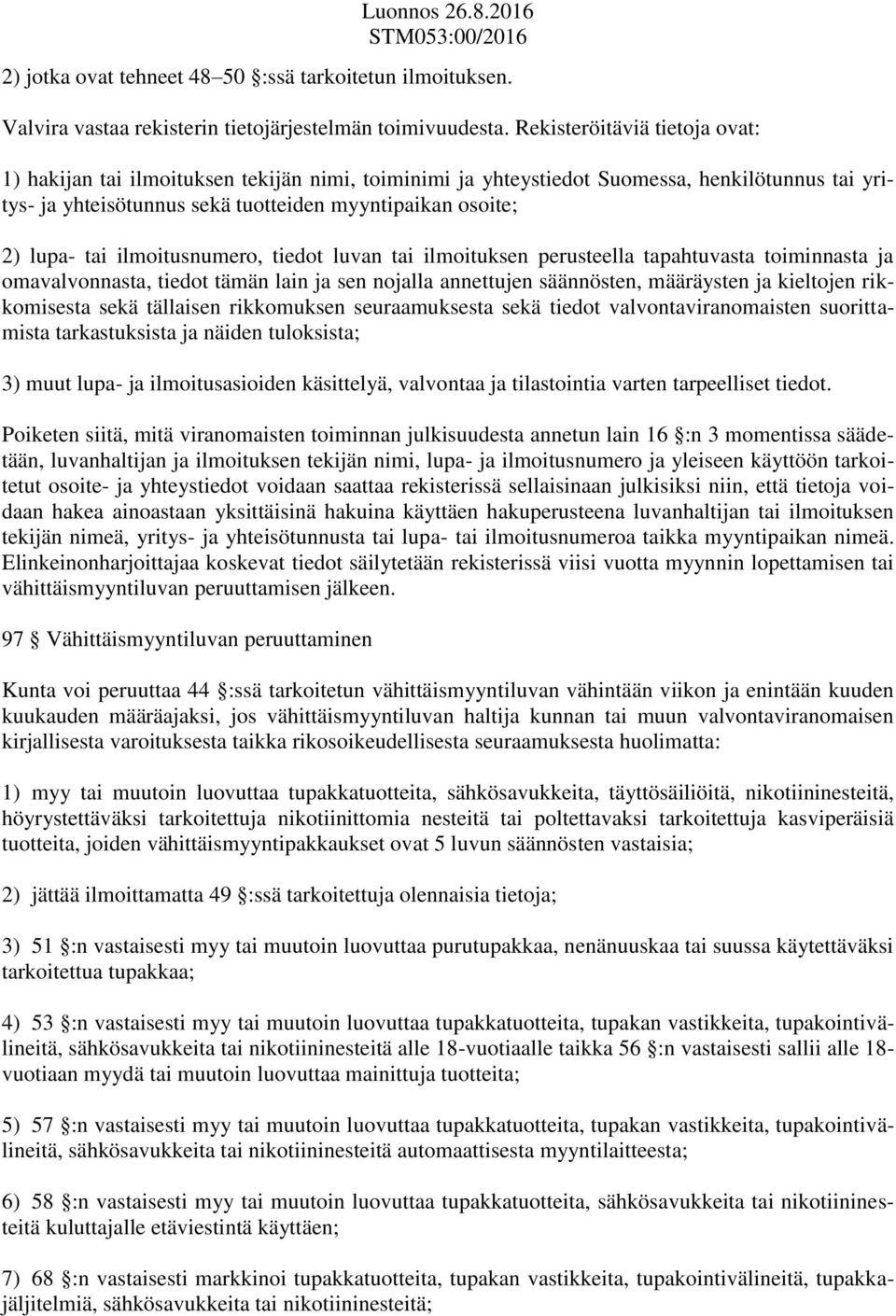 ilmoitusnumero, tiedot luvan tai ilmoituksen perusteella tapahtuvasta toiminnasta ja omavalvonnasta, tiedot tämän lain ja sen nojalla annettujen säännösten, määräysten ja kieltojen rikkomisesta sekä