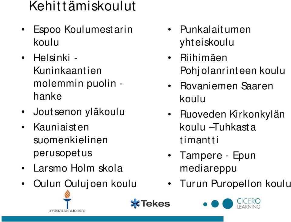 Oulujoen koulu Punkalaitumen yhteiskoulu Riihimäen Pohjolanrinteen koulu Rovaniemen Saaren