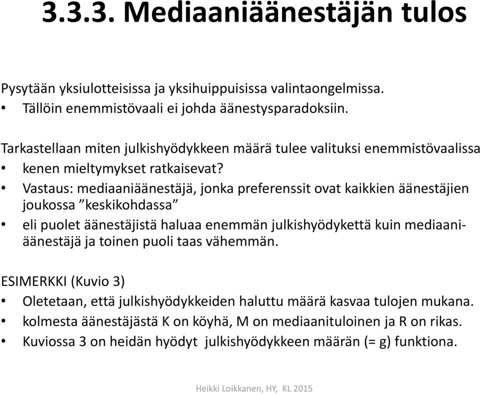 Vastaus: mediaaniäänestäjä, jonka preferenssit ovat kaikkien äänestäjien joukossa keskikohdassa eli puolet äänestäjistä haluaa enemmän julkishyödykettä kuin