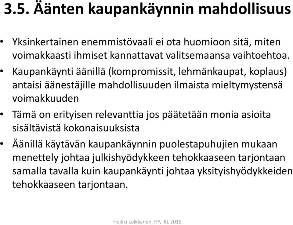 Kaupankäynti äänillä (kompromissit, lehmänkaupat, koplaus) antaisi äänestäjille mahdollisuuden ilmaista mieltymystensä voimakkuuden Tämä on