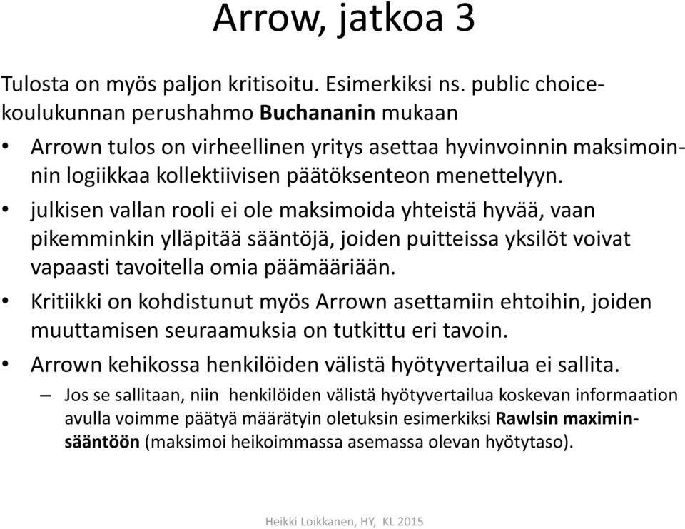 julkisen vallan rooli ei ole maksimoida yhteistä hyvää, vaan pikemminkin ylläpitää sääntöjä, joiden puitteissa yksilöt voivat vapaasti tavoitella omia päämääriään.