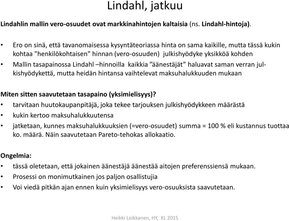 hinnoilla kaikkia äänestäjät haluavat saman verran julkishyödykettä, mutta heidän hintansa vaihtelevat maksuhalukkuuden mukaan Miten sitten saavutetaan tasapaino (yksimielisyys)?