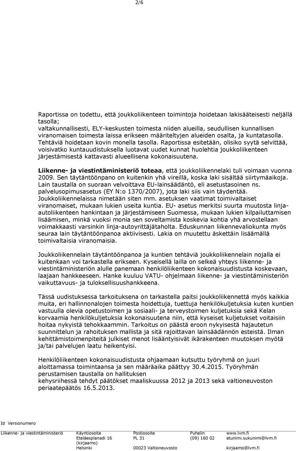 Raportissa esitetään, olisiko syytä selvittää, voisivatko kuntauudistuksella luotavat uudet kunnat huolehtia joukkoliikenteen järjestämisestä kattavasti alueellisena kokonaisuutena.