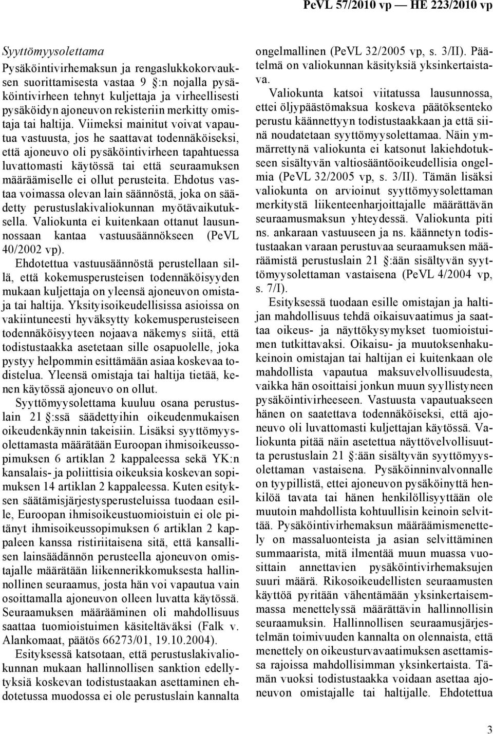 Viimeksi mainitut voivat vapautua vastuusta, jos he saattavat todennäköiseksi, että ajoneuvo oli pysäköintivirheen tapahtuessa luvattomasti käytössä tai että seuraamuksen määräämiselle ei ollut