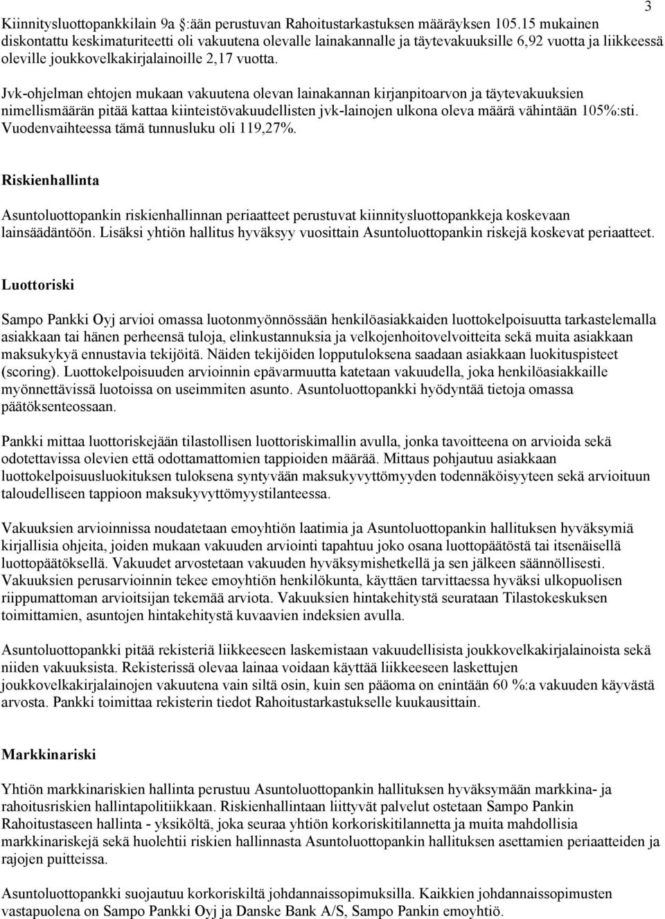 Jvk-ohjelman ehtojen mukaan vakuutena olevan lainakannan kirjanpitoarvon ja täytevakuuksien nimellismäärän pitää kattaa kiinteistövakuudellisten jvk-lainojen ulkona oleva määrä vähintään 105%:sti.