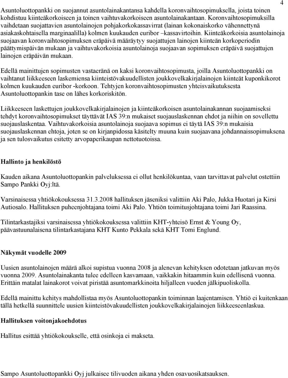 Kiinteäkorkoisia asuntolainoja suojaavan koronvaihtosopimuksen eräpäivä määräytyy suojattujen lainojen kiinteän korkoperiodin päättymispäivän mukaan ja vaihtuvakorkoisia asuntolainoja suojaavan