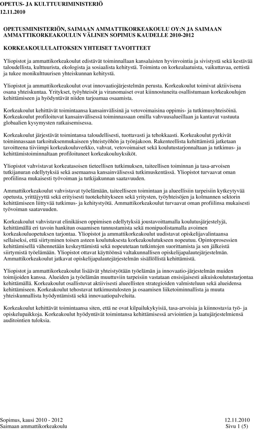 edistävät toiminnallaan kansalaisten hyvinvointia ja sivistystä sekä kestävää taloudellista, kulttuurista, ekologista ja sosiaalista kehitystä.