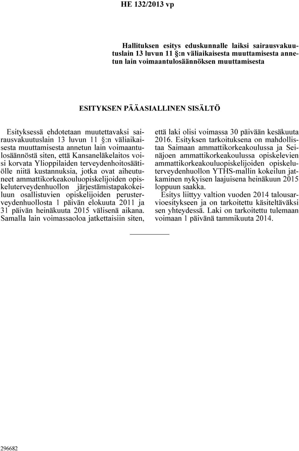terveydenhoitosäätiölle niitä kustannuksia, jotka ovat aiheutuneet ammattikorkeakouluopiskelijoiden järjestämistapakokeiluun osallistuvien opiskelijoiden perusterveydenhuollosta 1 päivän elokuuta