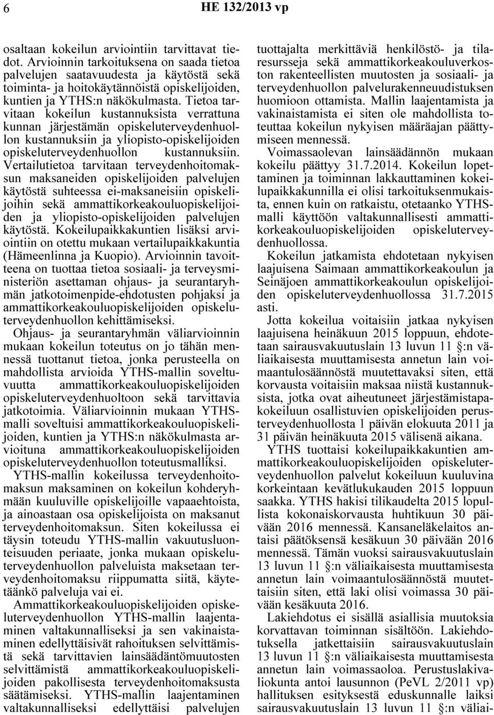 Tietoa tarvitaan kokeilun kustannuksista verrattuna kunnan järjestämän kustannuksiin ja yliopisto-opiskelijoiden kustannuksiin.