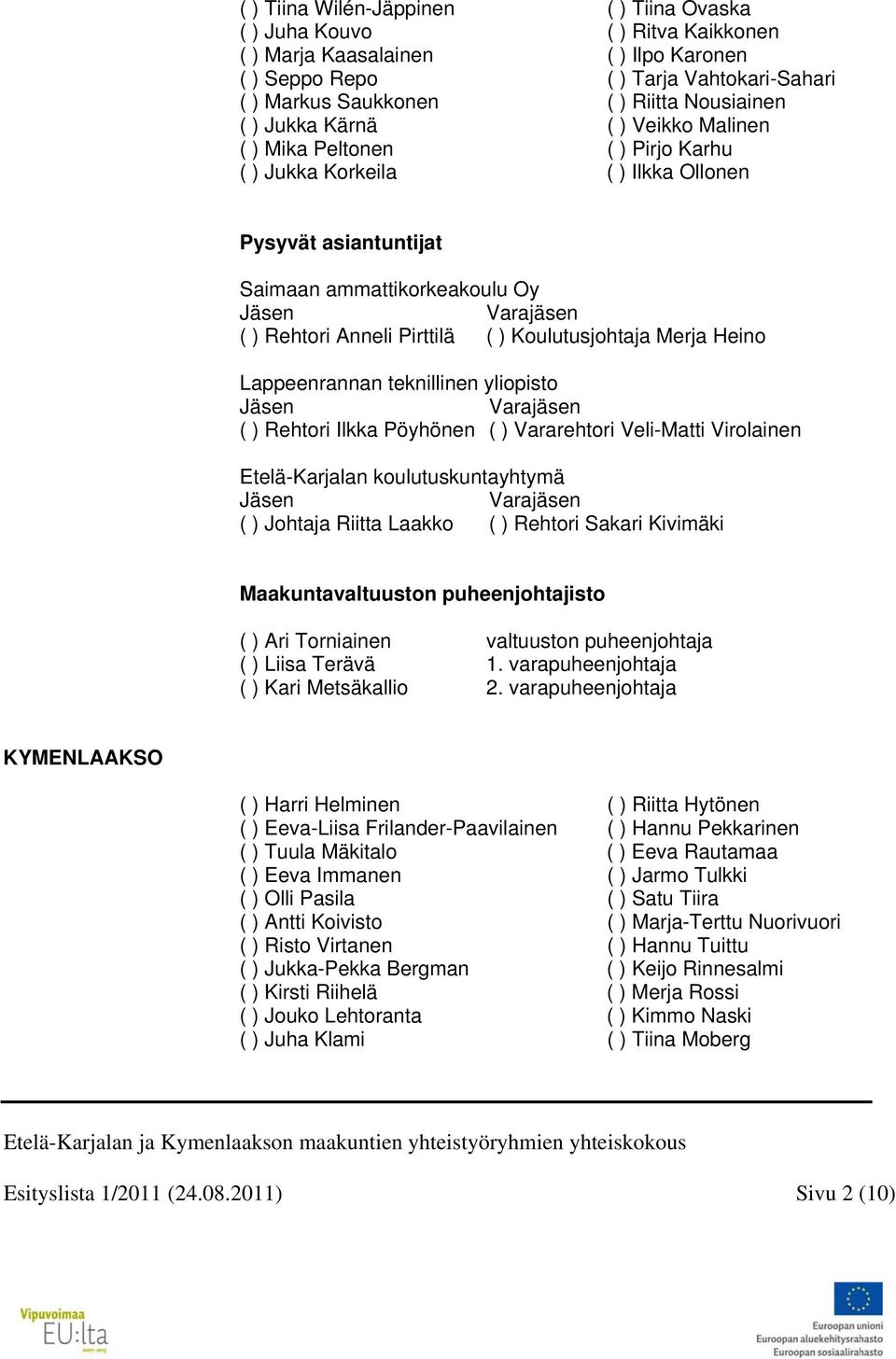 Anneli Pirttilä ( ) Koulutusjohtaja Merja Heino Lappeenrannan teknillinen yliopisto Jäsen Varajäsen ( ) Rehtori Ilkka Pöyhönen ( ) Vararehtori Veli-Matti Virolainen Etelä-Karjalan koulutuskuntayhtymä