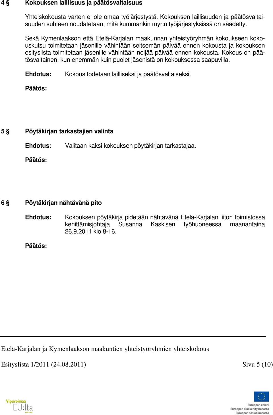 Sekä Kymenlaakson että Etelä-Karjalan maakunnan yhteistyöryhmän kokoukseen kokouskutsu toimitetaan jäsenille vähintään seitsemän päivää ennen kokousta ja kokouksen esityslista toimitetaan jäsenille