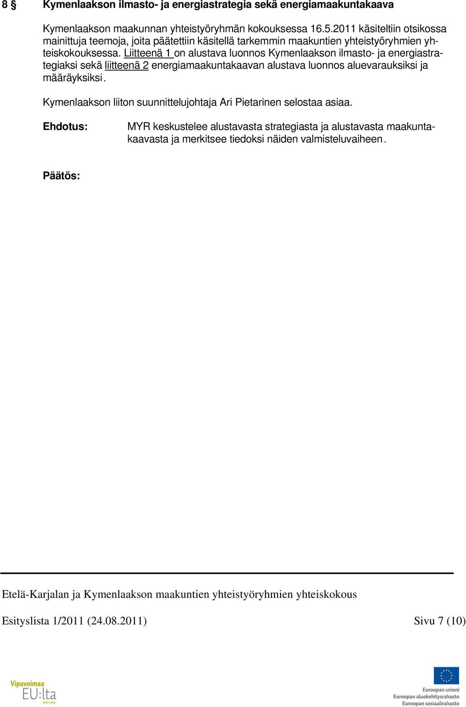 Liitteenä 1 on alustava luonnos Kymenlaakson ilmasto- ja energiastrategiaksi sekä liitteenä 2 energiamaakuntakaavan alustava luonnos aluevarauksiksi ja määräyksiksi.