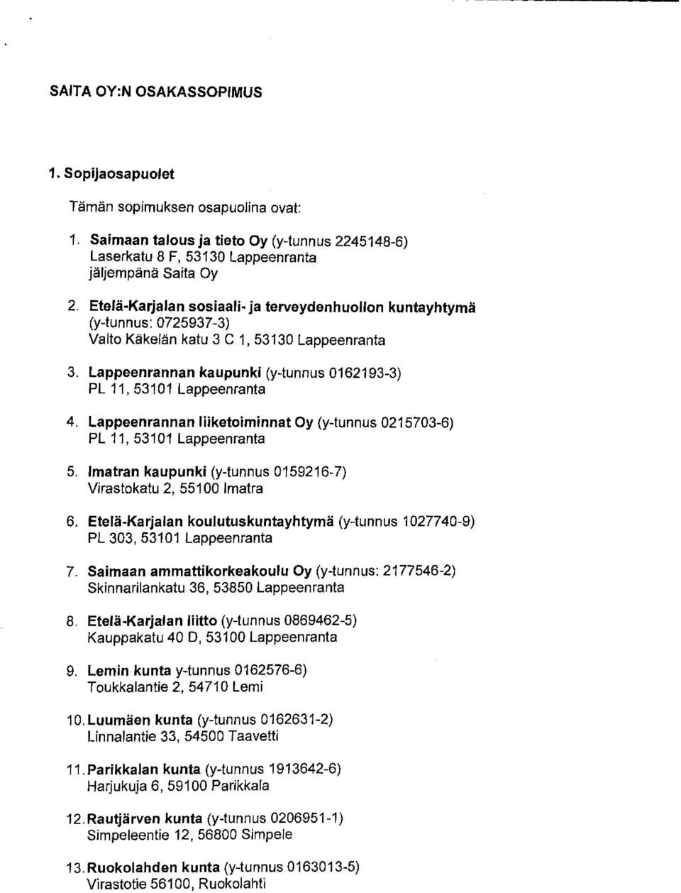 Lappeenrannan liiketoiminnat Oy (y-tunnus 0215703-6) PL 11, 53101 Lappeenranta 5. Imatran kaupunki (y-tunnus 0159216-7) Virastokatu 2, 55100 Imatra 6.