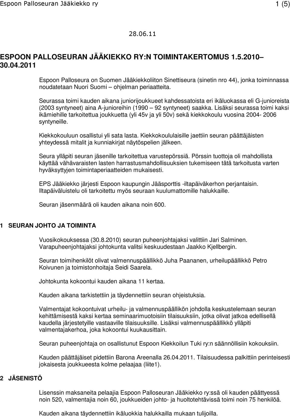 Seurassa toimi kauden aikana juniorijoukkueet kahdessatoista eri ikäluokassa eli G-junioreista (2003 syntyneet) aina A-junioreihin (1990 92 syntyneet) saakka.