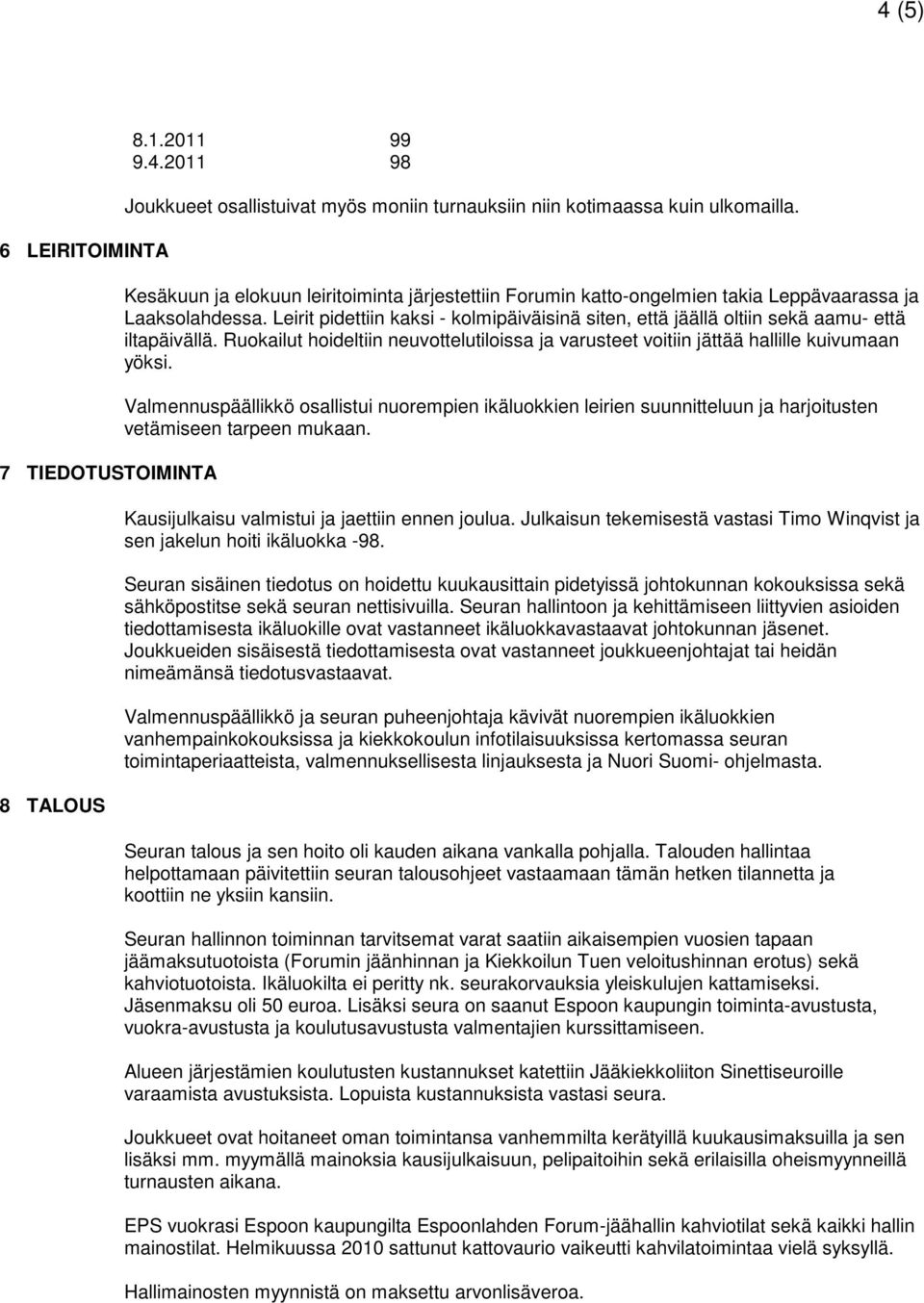 Leirit pidettiin kaksi - kolmipäiväisinä siten, että jäällä oltiin sekä aamu- että iltapäivällä. Ruokailut hoideltiin neuvottelutiloissa ja varusteet voitiin jättää hallille kuivumaan yöksi.