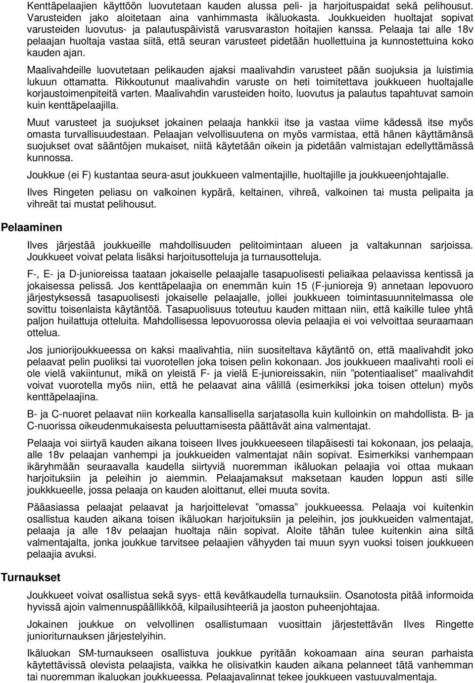 Pelaaja tai alle 18v pelaajan huoltaja vastaa siitä, että seuran varusteet pidetään huollettuina ja kunnostettuina koko kauden ajan.