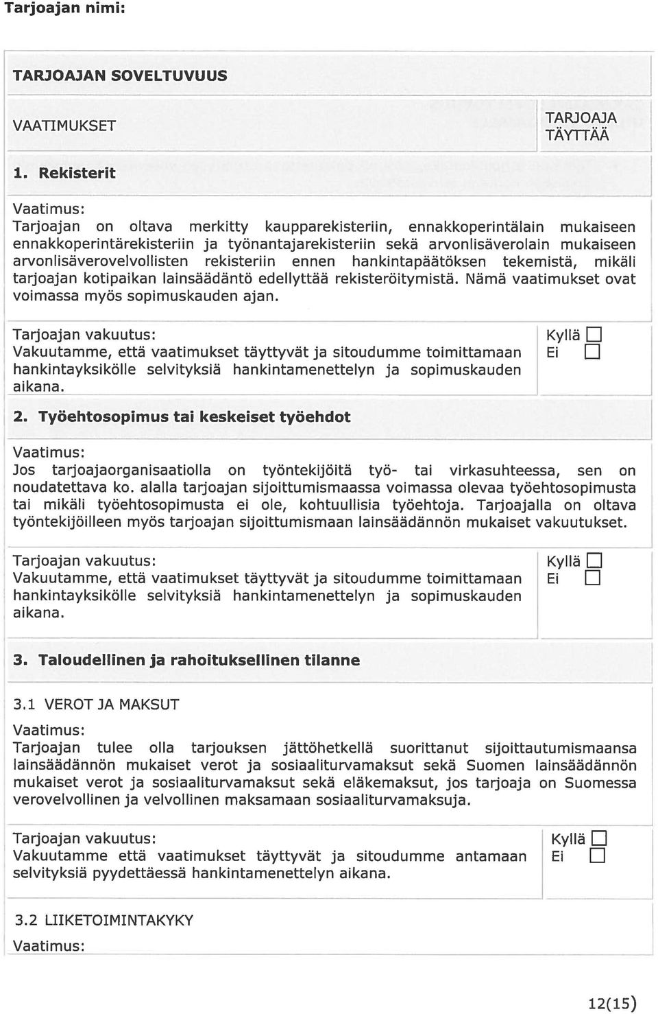 arvonlisäverovelvollisten rekisteriin ennen hankintapäätöksen tekemistä, mikäli tarjoajan kotipaikan lainsäädäntö edellyttää rekisteröitymistä. Nämä vaatimukset ovat voimassa myös sopimuskauden ajan.