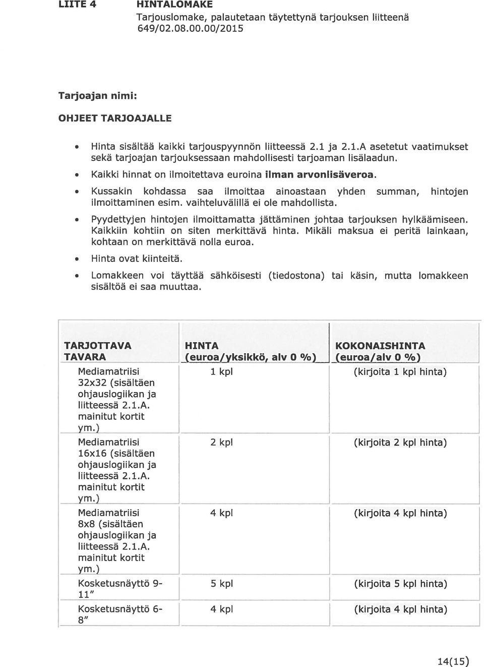 Pyydettyjen hintojen ilmoittamatta jättäminen johtaa tarjouksen hylkäämiseen. Kaikkiin kohtiin on siten merkittävä hinta. Mikäli maksua ei peritä lainkaan, kohtaan on merkittävä nolla euroa.