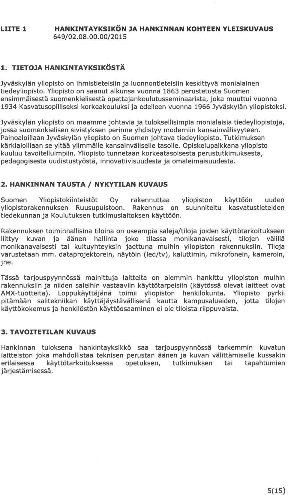 Yliopisto on saanut alkunsa vuonna 1863 perustetusta Suomen ensimmäisestä suomenkielisestä opettajankoulutusseminaarista, joka muuttui vuonna 1934 Kasvatusopilliseksi korkeakouluksi ja edelleen