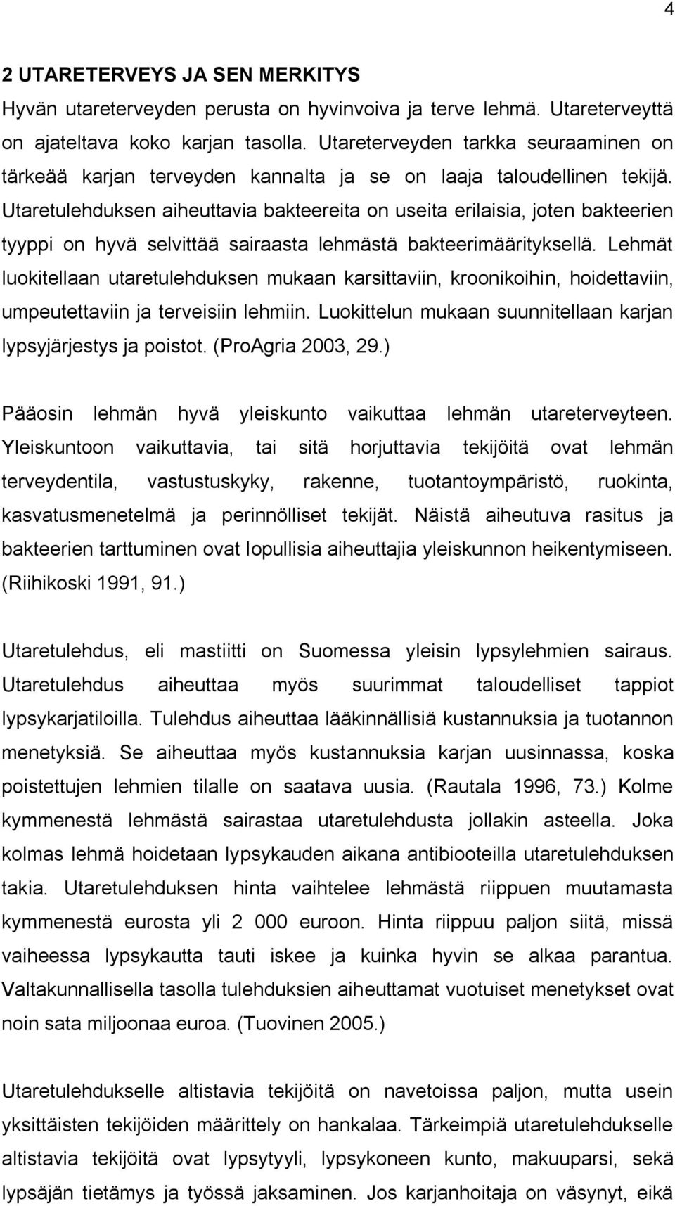 Utaretulehduksen aiheuttavia bakteereita on useita erilaisia, joten bakteerien tyyppi on hyvä selvittää sairaasta lehmästä bakteerimäärityksellä.