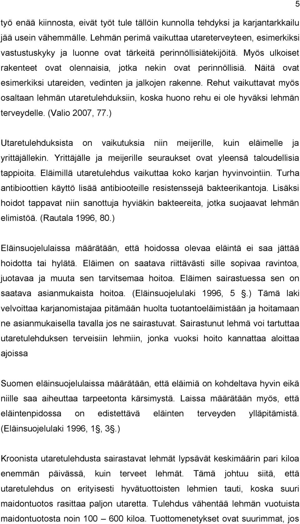 Näitä ovat esimerkiksi utareiden, vedinten ja jalkojen rakenne. Rehut vaikuttavat myös osaltaan lehmän utaretulehduksiin, koska huono rehu ei ole hyväksi lehmän terveydelle. (Valio 2007, 77.