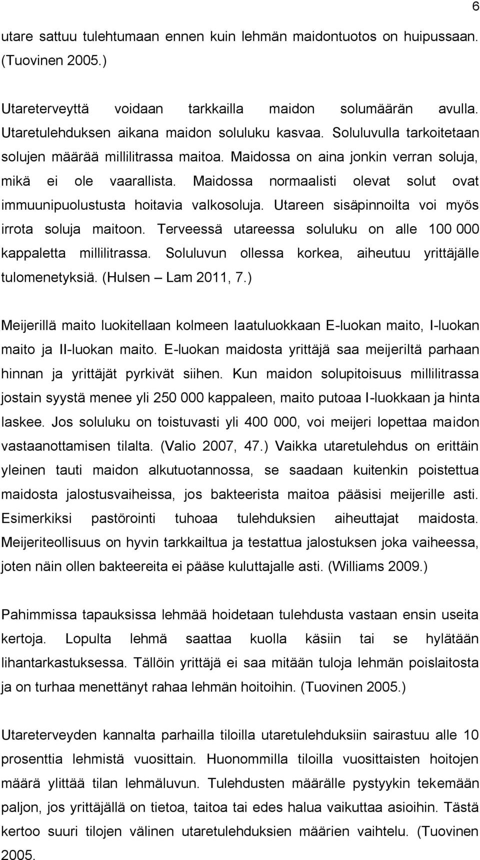 Maidossa normaalisti olevat solut ovat immuunipuolustusta hoitavia valkosoluja. Utareen sisäpinnoilta voi myös irrota soluja maitoon.