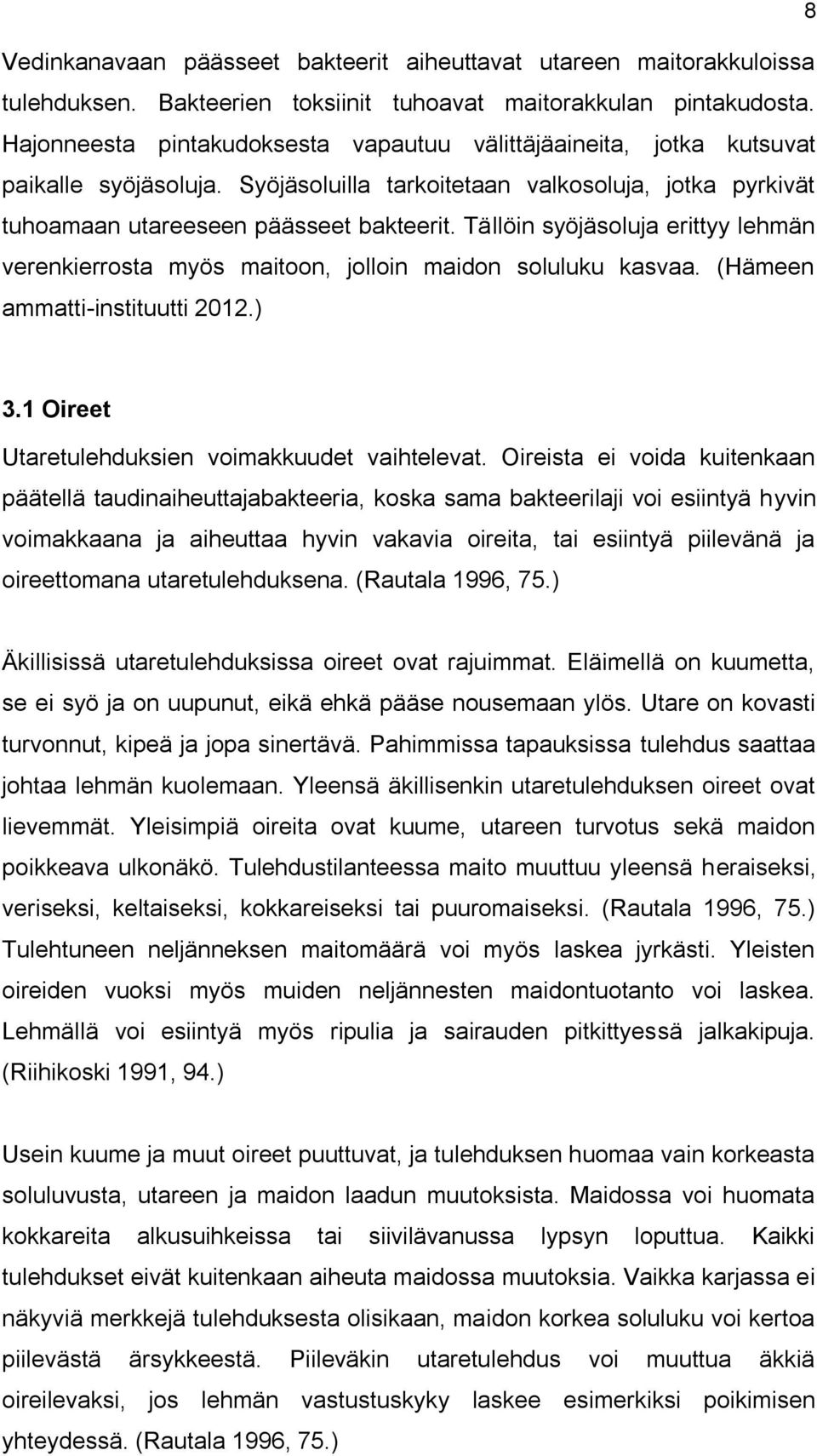 Tällöin syöjäsoluja erittyy lehmän verenkierrosta myös maitoon, jolloin maidon soluluku kasvaa. (Hämeen ammatti-instituutti 2012.) 3.1 Oireet Utaretulehduksien voimakkuudet vaihtelevat.