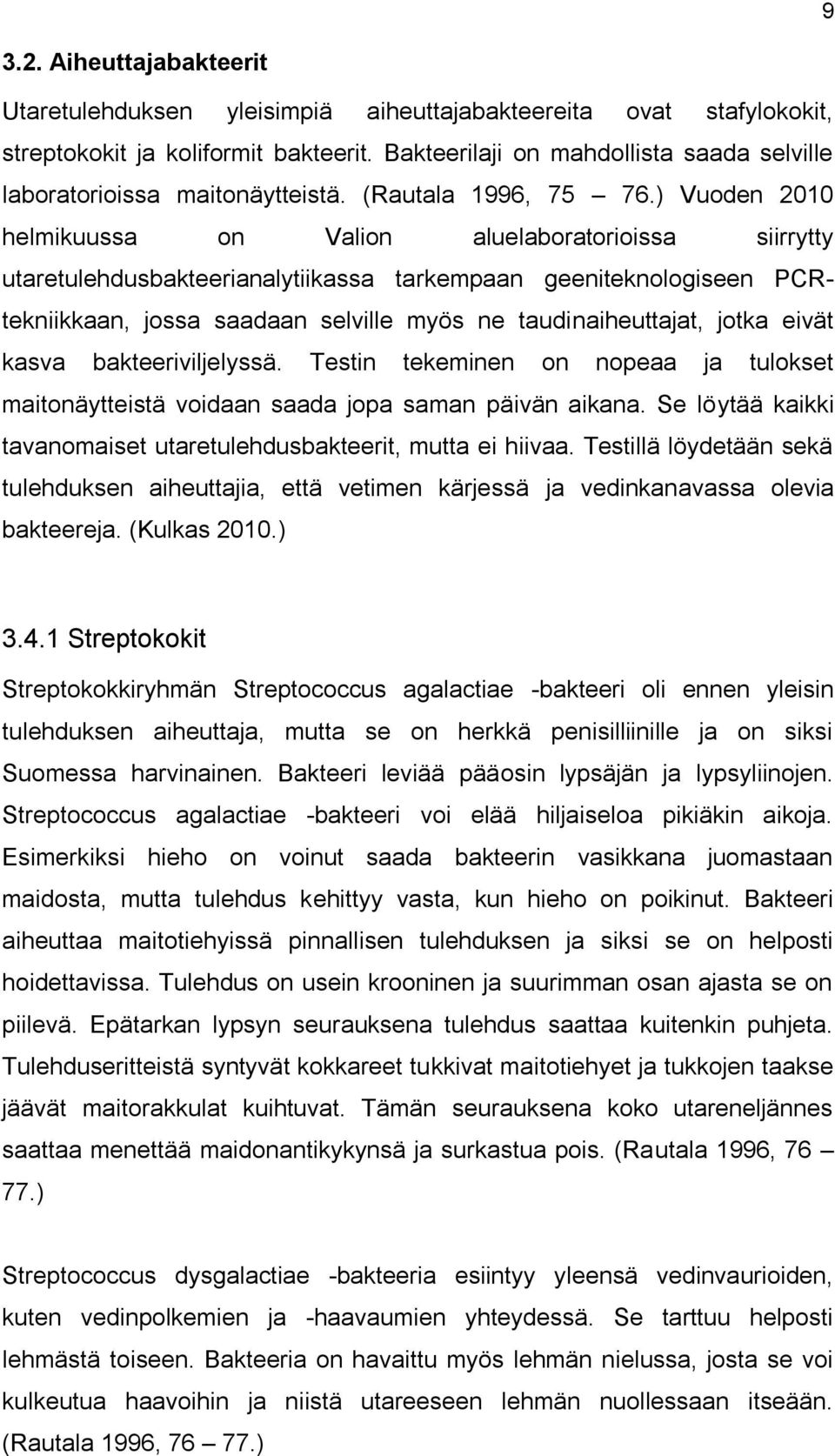 ) Vuoden 2010 helmikuussa on Valion aluelaboratorioissa siirrytty utaretulehdusbakteerianalytiikassa tarkempaan geeniteknologiseen PCRtekniikkaan, jossa saadaan selville myös ne taudinaiheuttajat,