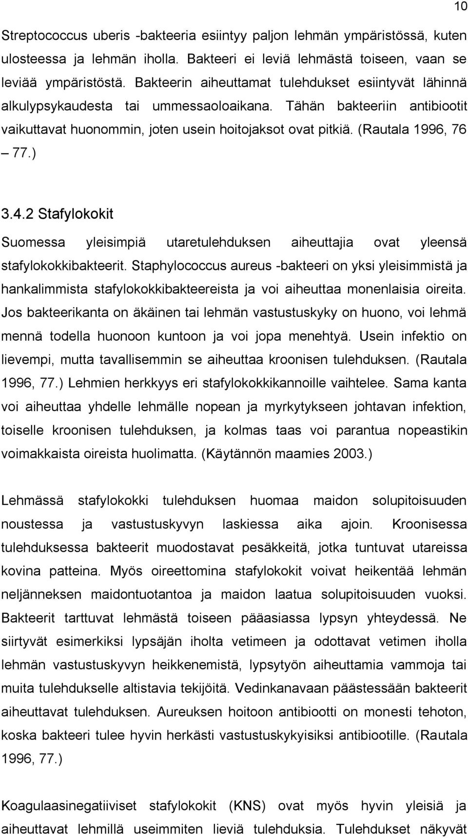 (Rautala 1996, 76 77.) 3.4.2 Stafylokokit Suomessa yleisimpiä utaretulehduksen aiheuttajia ovat yleensä stafylokokkibakteerit.