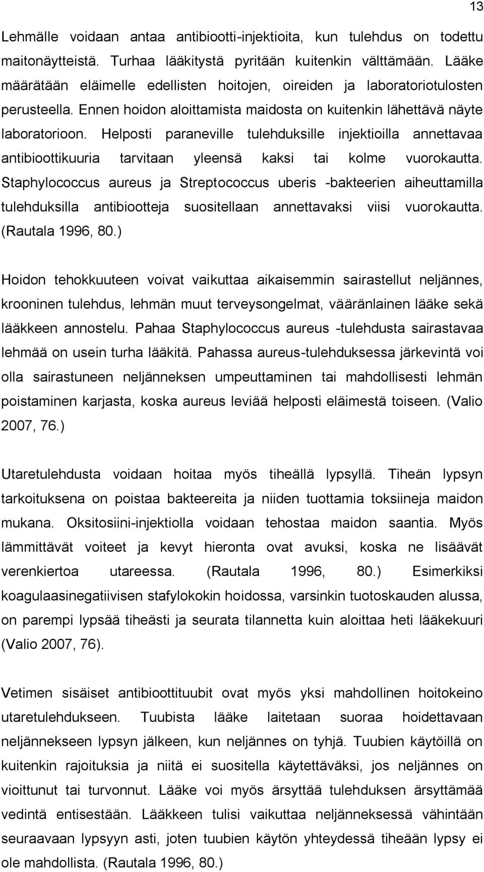 Helposti paraneville tulehduksille injektioilla annettavaa antibioottikuuria tarvitaan yleensä kaksi tai kolme vuorokautta.