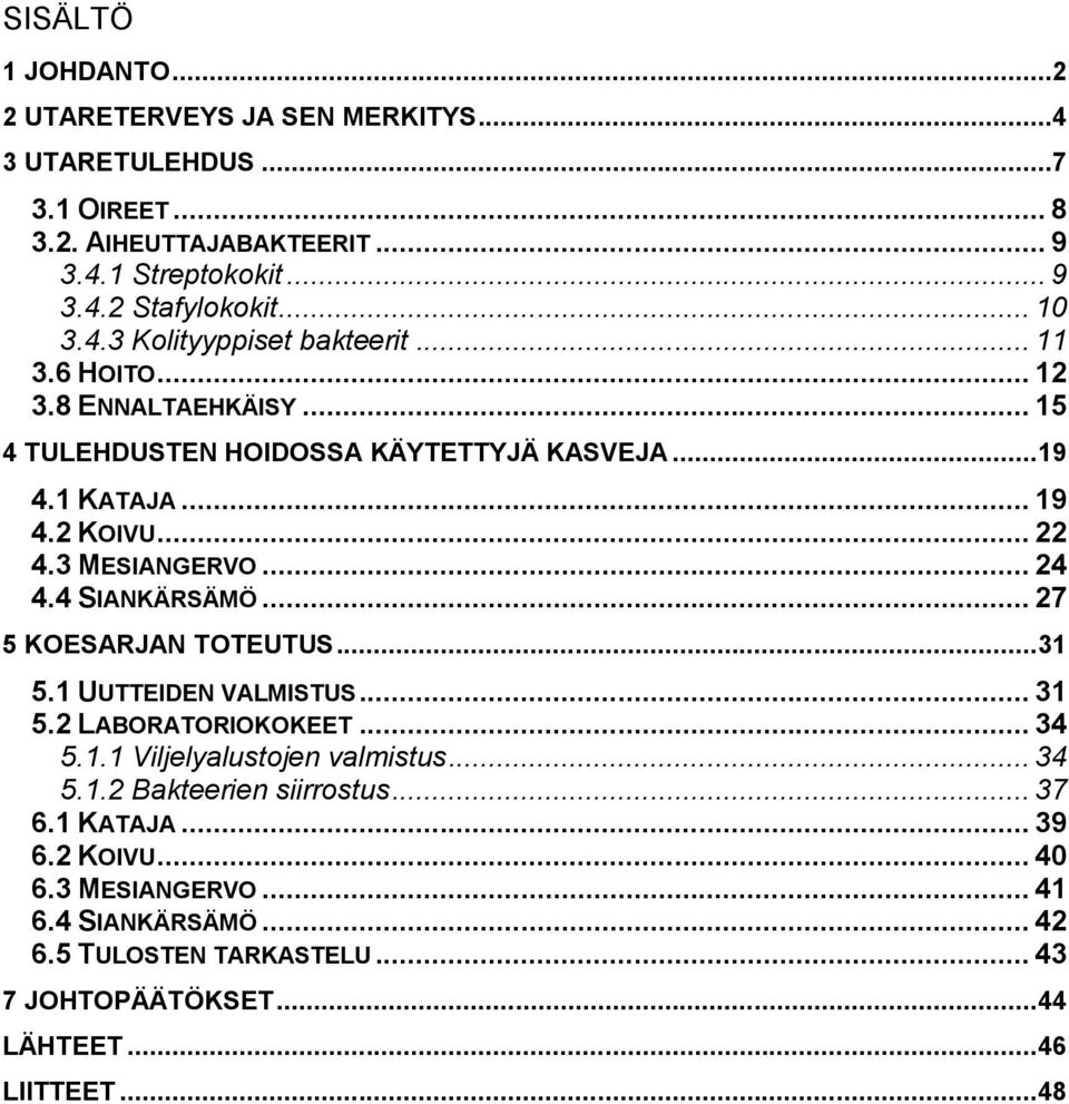 .. 24 4.4 SIANKÄRSÄMÖ... 27 5 KOESARJAN TOTEUTUS... 31 5.1 UUTTEIDEN VALMISTUS... 31 5.2 LABORATORIOKOKEET... 34 5.1.1 Viljelyalustojen valmistus... 34 5.1.2 Bakteerien siirrostus.