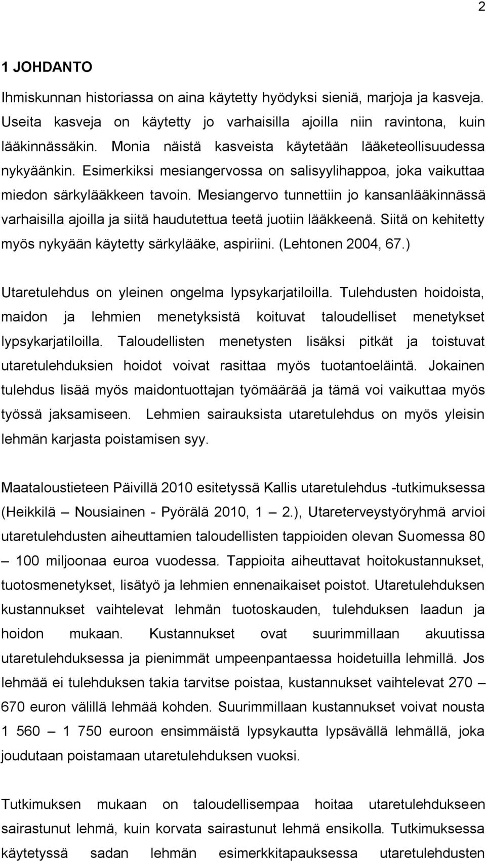 Mesiangervo tunnettiin jo kansanlääkinnässä varhaisilla ajoilla ja siitä haudutettua teetä juotiin lääkkeenä. Siitä on kehitetty myös nykyään käytetty särkylääke, aspiriini. (Lehtonen 2004, 67.