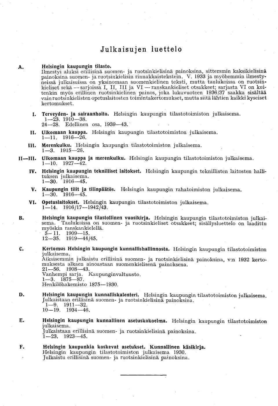 1933 ja myöhemmin ilmestyneissä julkaisuissa on yksinomaan suomenkielinen teksti, mutta taulukoissa on ruotsinkieliset sekä sarjoissa I, II, III ja VI - ranskankieliset otsakkeet; sarjasta VI on