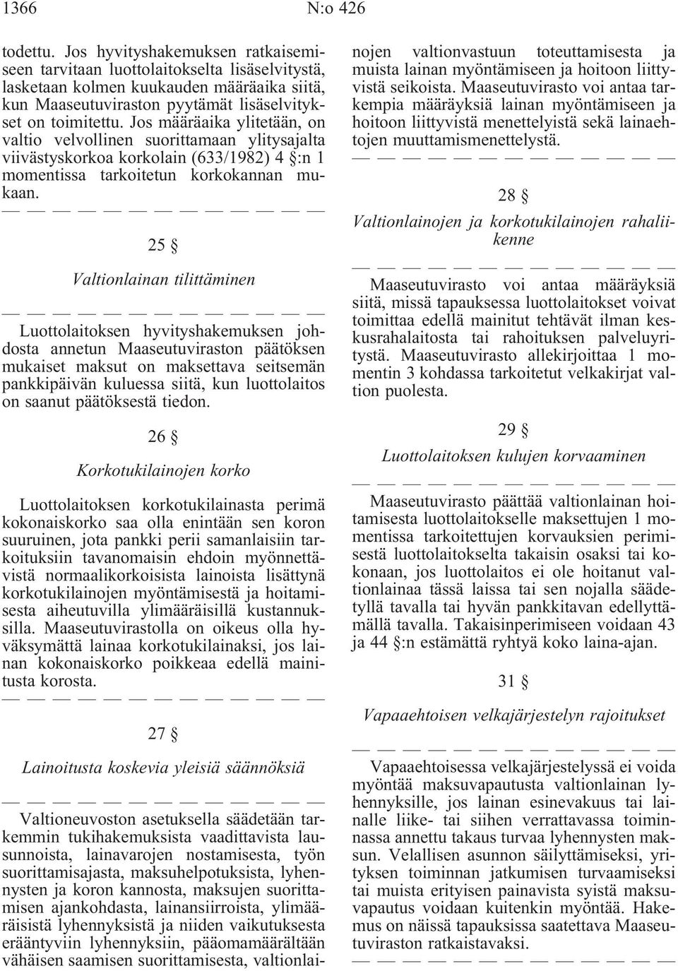 Jos määräaika ylitetään, on valtio velvollinen suorittamaan ylitysajalta viivästyskorkoa korkolain (633/1982) 4 :n 1 momentissa tarkoitetun korkokannan mukaan.