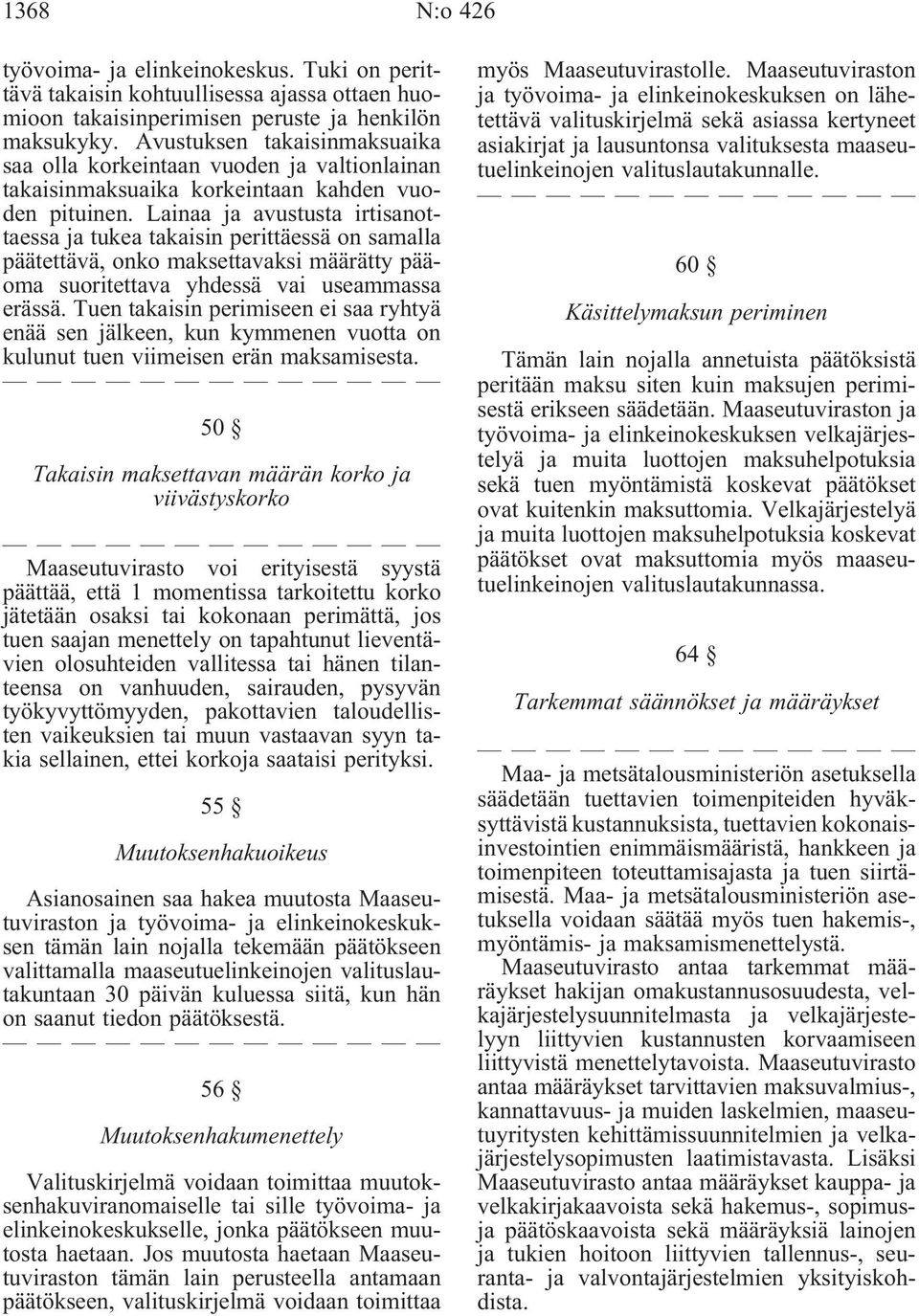 Lainaa ja avustusta irtisanottaessa ja tukea takaisin perittäessä on samalla päätettävä, onko maksettavaksi määrätty pääoma suoritettava yhdessä vai useammassa erässä.
