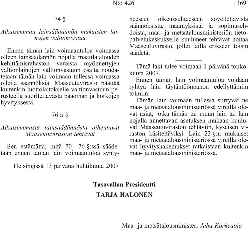 Maaseutuvirasto päättää kuitenkin luottolaitokselle valtionvastuun perusteella suoritettavasta pääoman ja korkojen hyvityksestä.