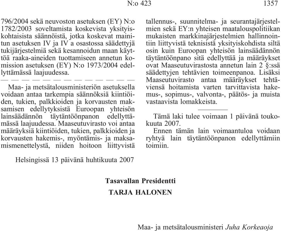 Maa- ja metsätalousministeriön asetuksella voidaan antaa tarkempia säännöksiä kiintiöiden, tukien, palkkioiden ja korvausten maksamisen edellytyksistä Euroopan yhteisön lainsäädännön täytäntöönpanon