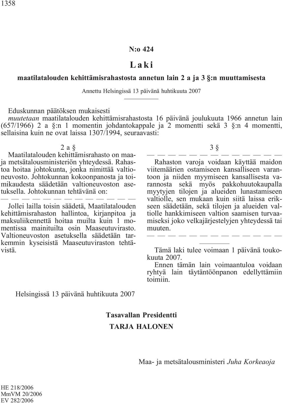 Maatilatalouden kehittämisrahasto on maaja metsätalousministeriön yhteydessä. Rahastoa hoitaa johtokunta, jonka nimittää valtioneuvosto.