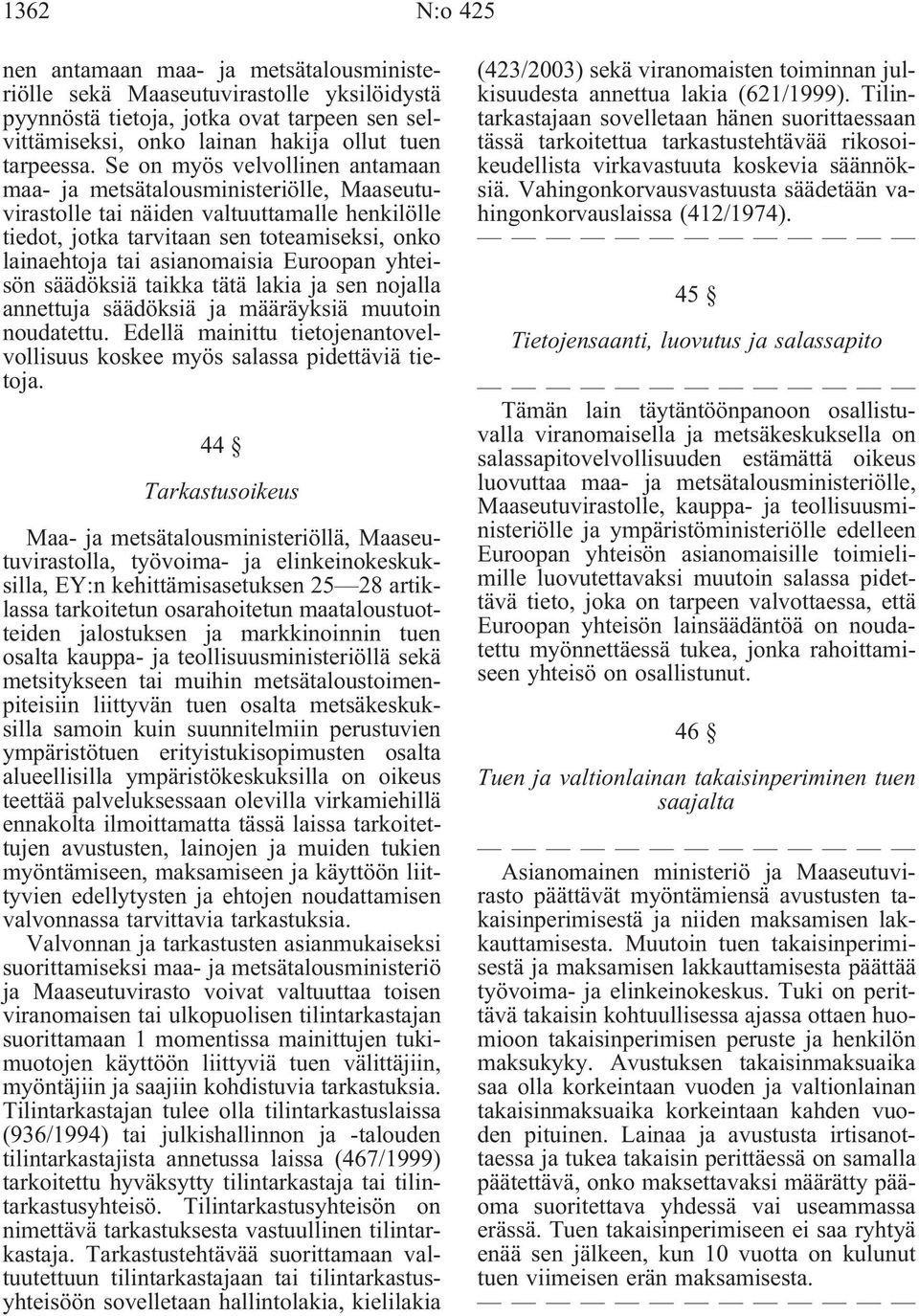 Euroopan yhteisön säädöksiä taikka tätä lakia ja sen nojalla annettuja säädöksiä ja määräyksiä muutoin noudatettu. Edellä mainittu tietojenantovelvollisuus koskee myös salassa pidettäviä tietoja.