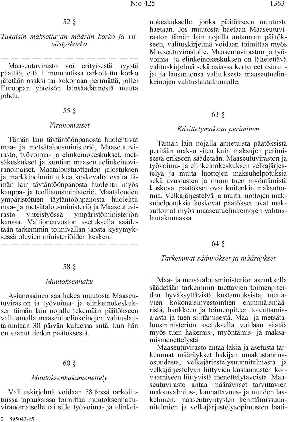 55 Viranomaiset Tämän lain täytäntöönpanosta huolehtivat maa- ja metsätalousministeriö, Maaseutuvirasto, työvoima- ja elinkeinokeskukset, metsäkeskukset ja kuntien maaseutuelinkeinoviranomaiset.