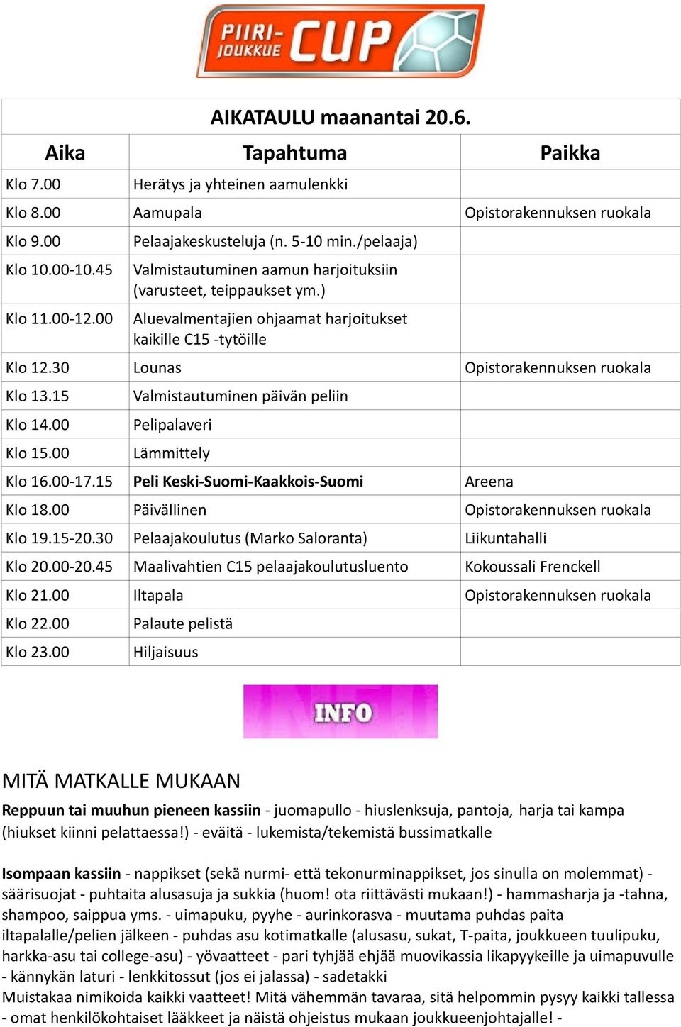 00 Klo 15.00 Valmistautuminen päivän peliin Pelipalaveri Lämmittely Klo 16.00-17.15 Peli Keski-Suomi-Kaakkois-Suomi Areena Klo 18.00 Päivällinen Opistorakennuksen ruokala Klo 19.15-20.