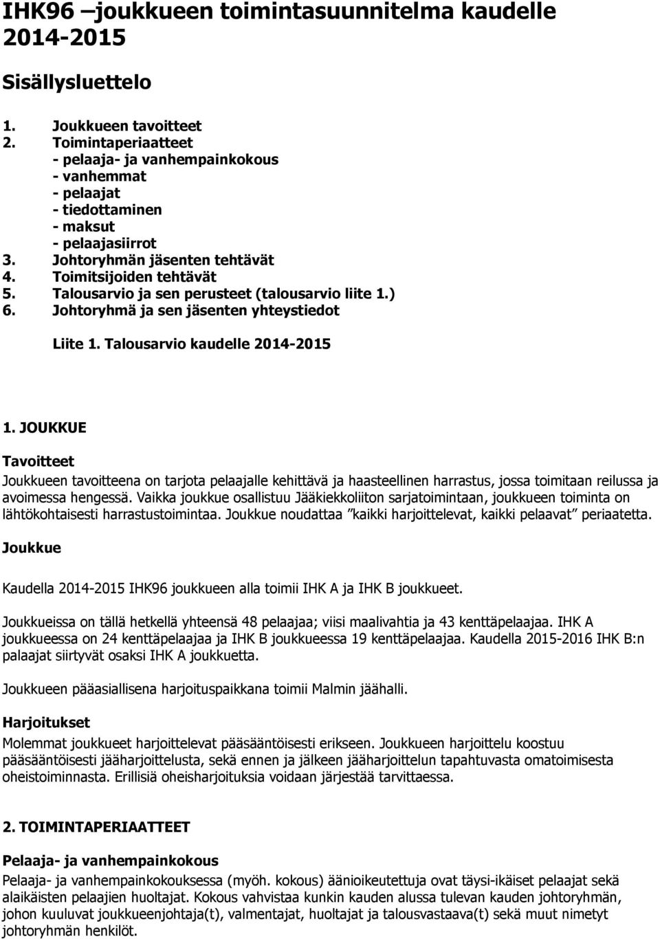 Talousarvio ja sen perusteet (talousarvio liite 1.) 6. Johtoryhmä ja sen jäsenten yhteystiedot Liite 1. Talousarvio kaudelle 2014-2015 1.