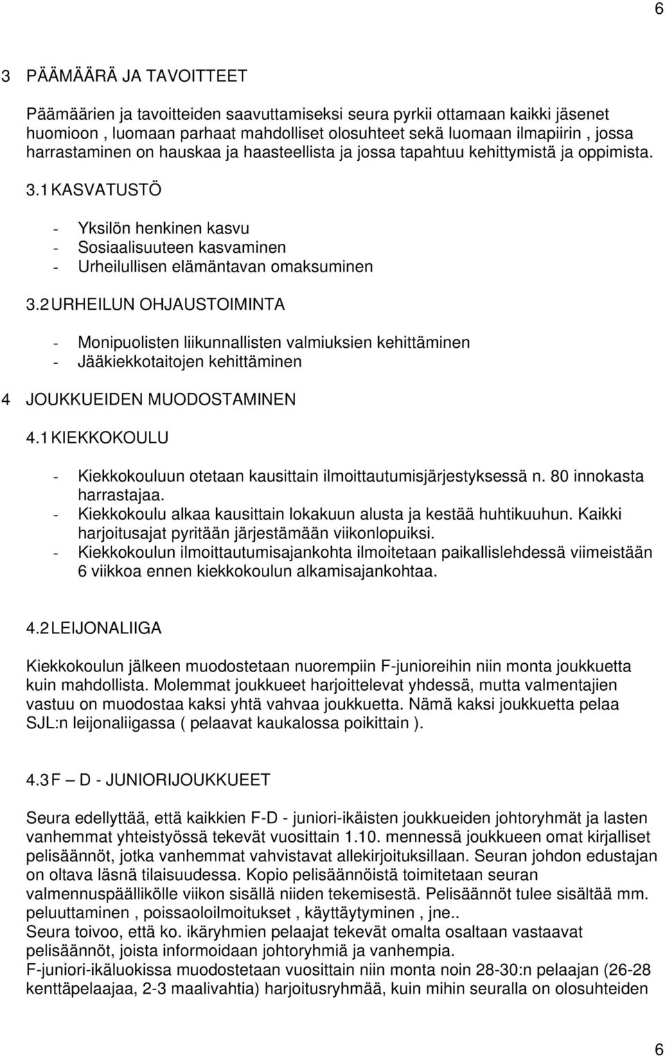 2 URHEILUN OHJAUSTOIMINTA - Monipuolisten liikunnallisten valmiuksien kehittäminen - Jääkiekkotaitojen kehittäminen 4 JOUKKUEIDEN MUODOSTAMINEN 4.