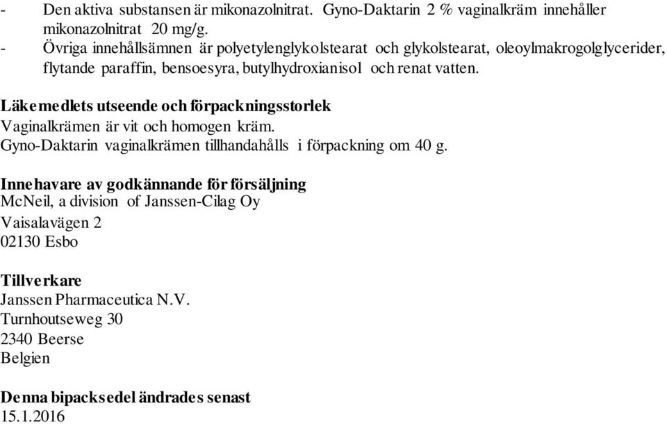 Läkemedlets utseende och förpackningsstorlek Vaginalkrämen är vit och homogen kräm. Gyno-Daktarin vaginalkrämen tillhandahålls i förpackning om 40 g.