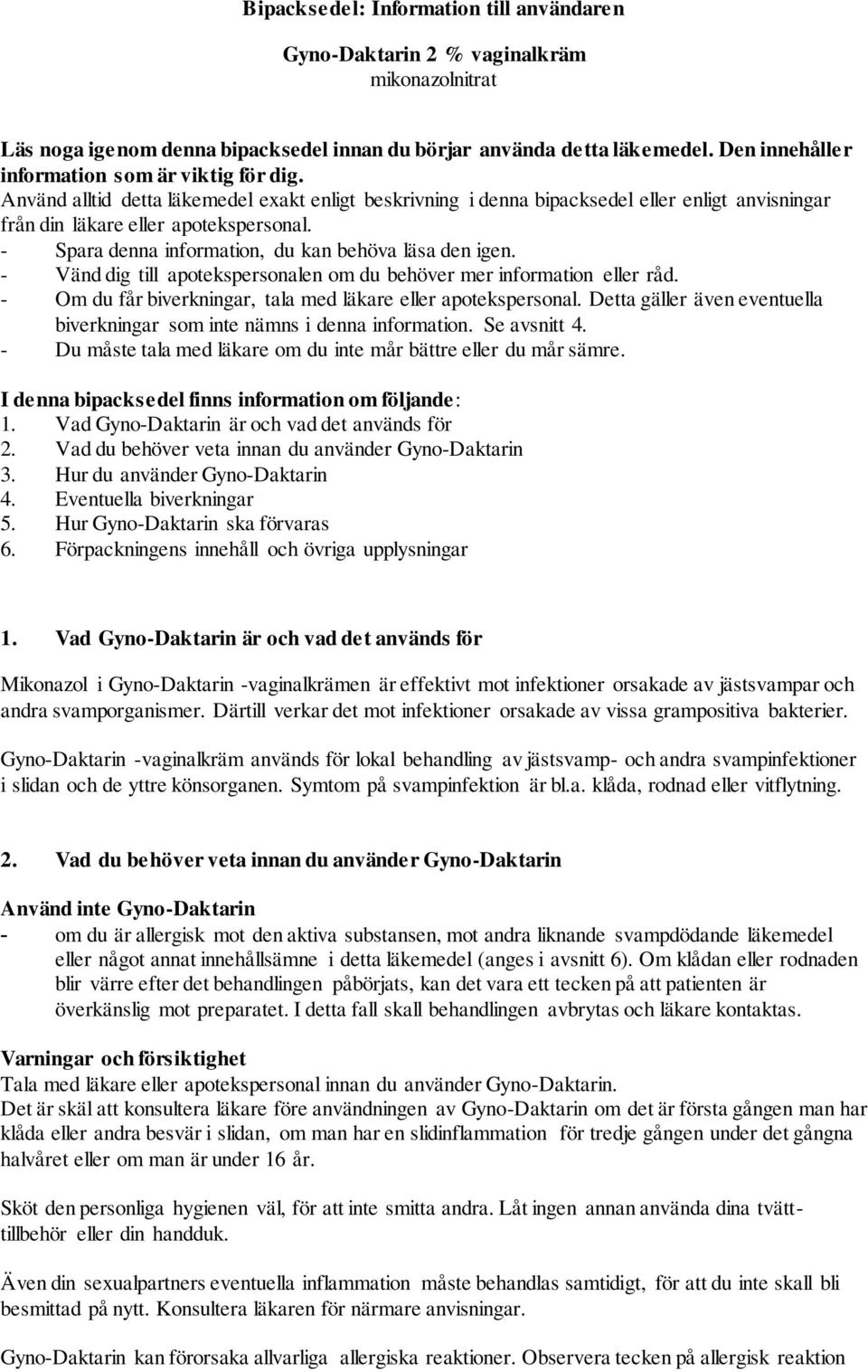 - Spara denna information, du kan behöva läsa den igen. - Vänd dig till apotekspersonalen om du behöver mer information eller råd. - Om du får biverkningar, tala med läkare eller apotekspersonal.