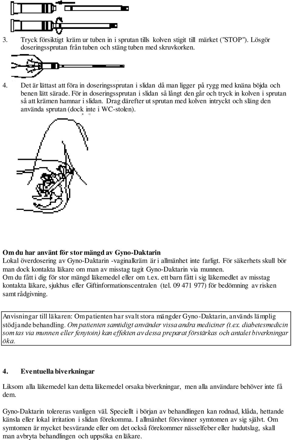 För in doseringssprutan i slidan så långt den går och tryck in kolven i sprutan så att krämen hamnar i slidan.