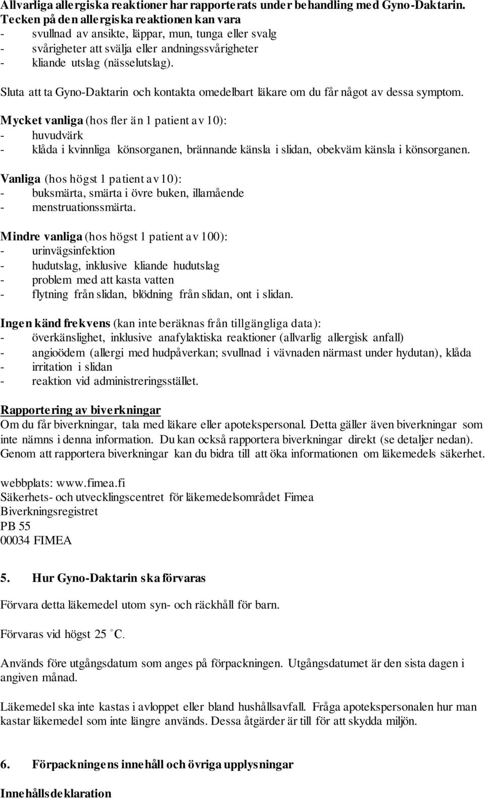Sluta att ta Gyno-Daktarin och kontakta omedelbart läkare om du får något av dessa symptom.