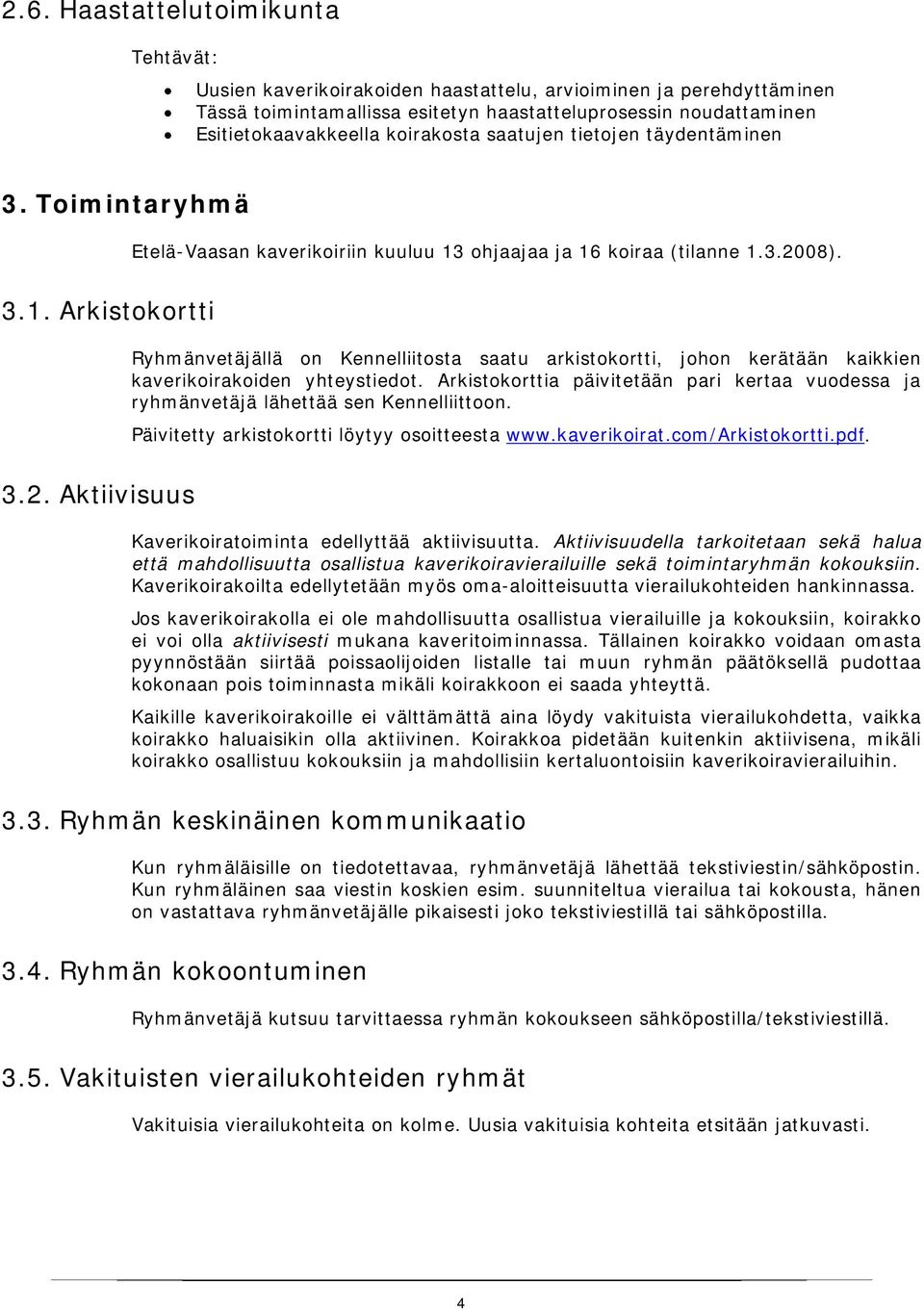 ohjaajaa ja 16 koiraa (tilanne 1.3.2008). 3.1. Arkistokortti Ryhmänvetäjällä on Kennelliitosta saatu arkistokortti, johon kerätään kaikkien kaverikoirakoiden yhteystiedot.